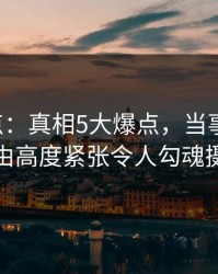 17c盘点：真相5大爆点，当事人上榜理由高度紧张令人勾魂摄魄