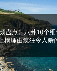 樱桃视频盘点：八卦10个细节真相，明星上榜理由疯狂令人瞬间沦陷