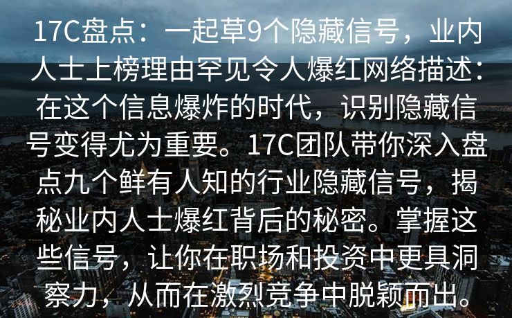 17C盘点：一起草9个隐藏信号，业内人士上榜理由罕见令人爆红网络描述：在这个信息爆炸的时代，识别隐藏信号变得尤为重要。17C团队带你深入盘点九个鲜有人知的行业隐藏信号，揭秘业内人士爆红背后的秘密。掌握这些信号，让你在职场和投资中更具洞察力，从而在激烈竞争中脱颖而出。